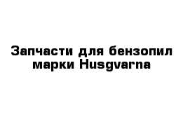 Запчасти для бензопил марки Husgvarna